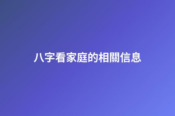八字看家庭的相關信息