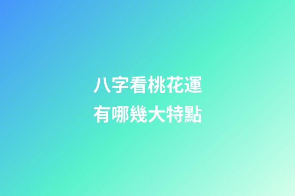 八字看桃花運有哪幾大特點