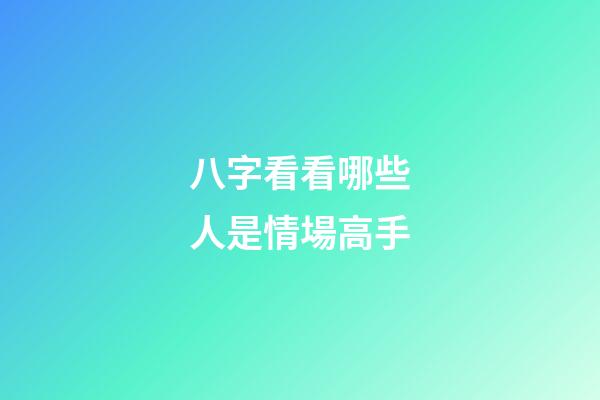 八字看看哪些人是情場高手
