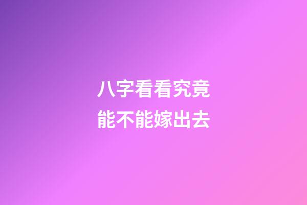 八字看看究竟能不能嫁出去
