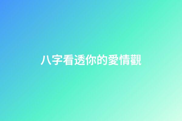 八字看透你的愛情觀