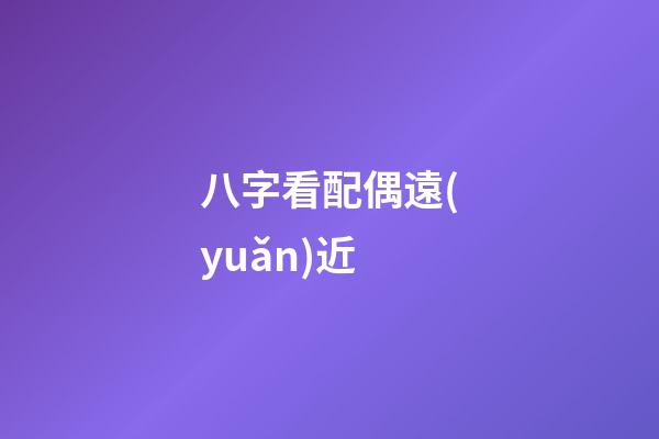 八字看配偶遠(yuǎn)近