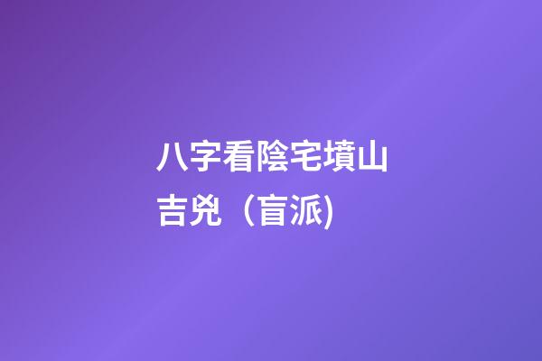 八字看陰宅墳山吉兇（盲派)