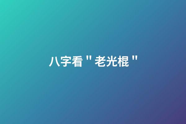 八字看＂老光棍＂