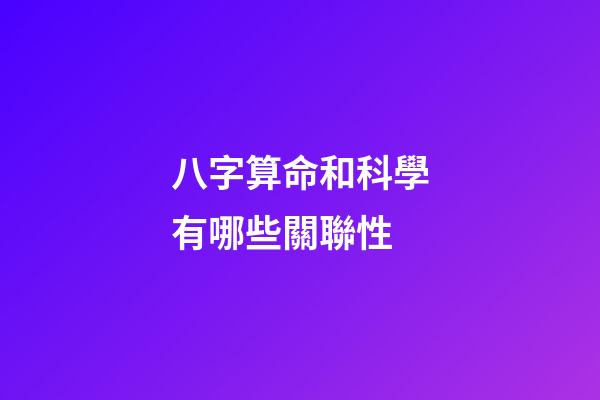 八字算命和科學有哪些關聯性