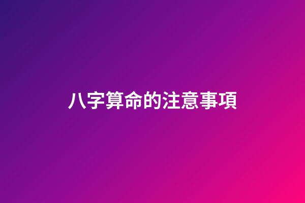 八字算命的注意事項