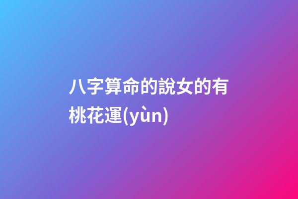 八字算命的說女的有桃花運(yùn)
