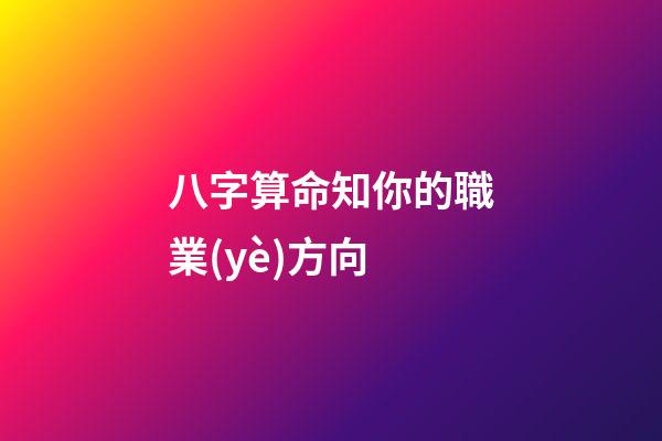 八字算命知你的職業(yè)方向