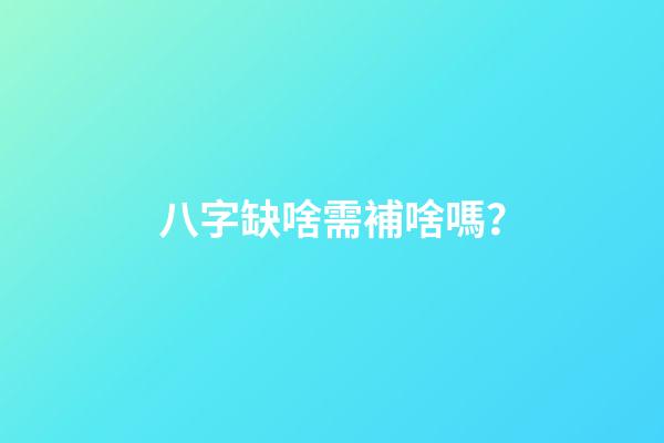 八字缺啥需補啥嗎？