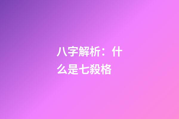 八字解析：什么是七殺格?