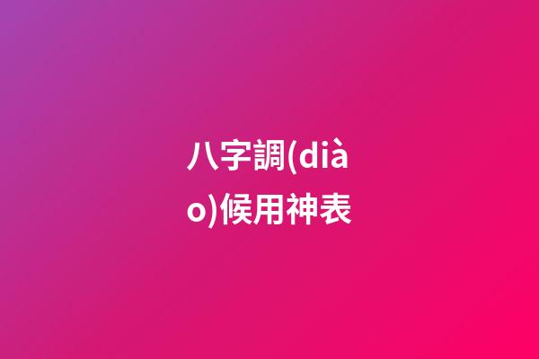 八字調(diào)候用神表