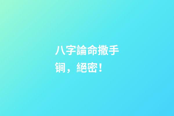 八字論命撒手锏，絕密！