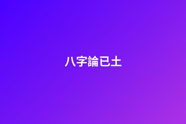 八字論已土