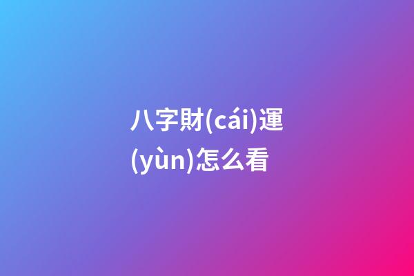 八字財(cái)運(yùn)怎么看