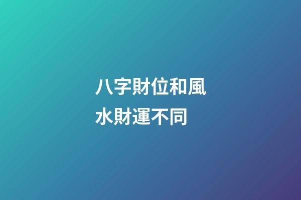 八字財位和風水財運不同