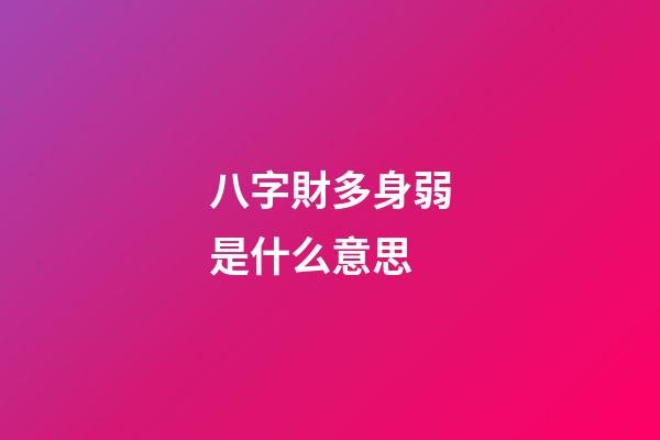 八字財多身弱是什么意思