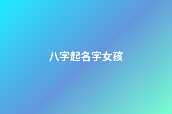 八字起名字女孩(八字起名字女孩)-第1張-女孩起名-玄機(jī)派