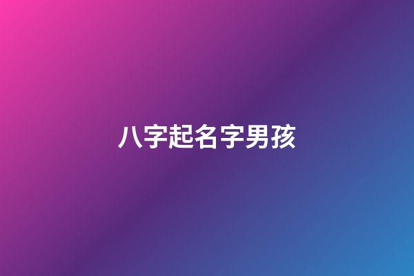 八字起名字男孩(八字起名字男孩)-第1張-男孩起名-玄機派