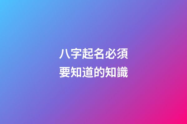 八字起名必須要知道的知識