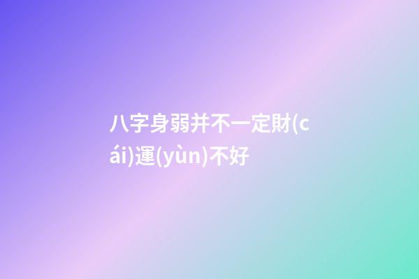 八字身弱并不一定財(cái)運(yùn)不好