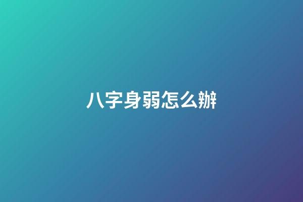 八字身弱怎么辦