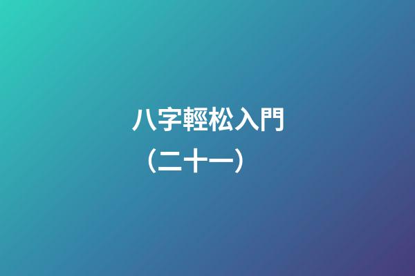 八字輕松入門（二十一）