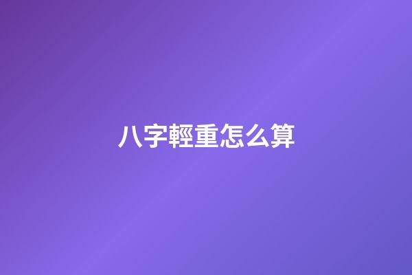 八字輕重怎么算