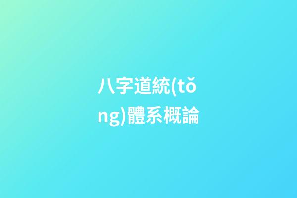 八字道統(tǒng)體系概論