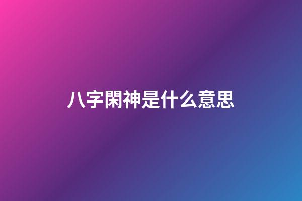 八字閑神是什么意思