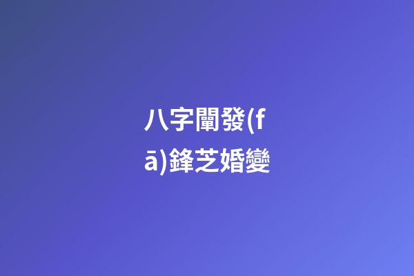 八字闡發(fā)鋒芝婚變
