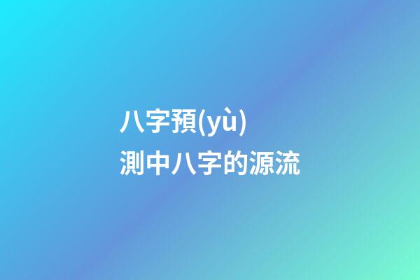 八字預(yù)測中八字的源流