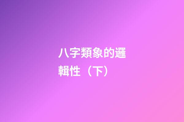 八字類象的邏輯性（下）