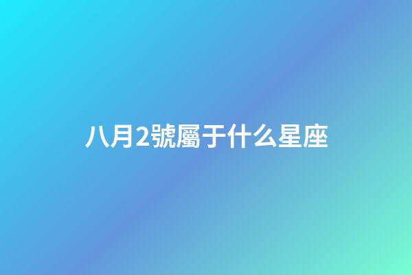 八月2號屬于什么星座-第1張-星座運勢-玄機派