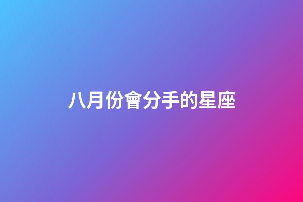 八月份會分手的星座-第1張-星座運勢-玄機派