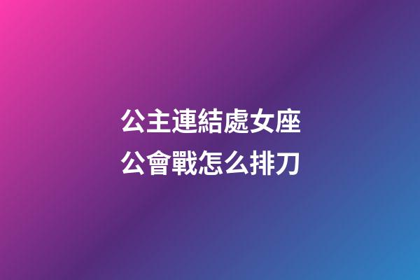 公主連結處女座公會戰怎么排刀