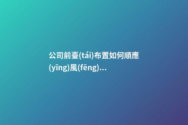 公司前臺(tái)布置如何順應(yīng)風(fēng)水