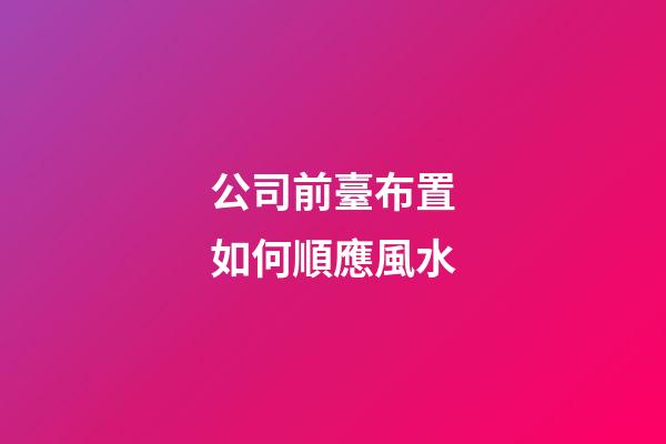 公司前臺布置如何順應風水