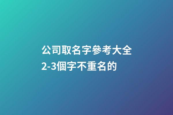 公司取名字參考大全2-3個字不重名的