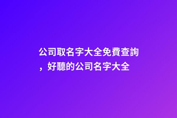 公司取名字大全免費查詢，好聽的公司名字大全-第1張-公司起名-玄機派