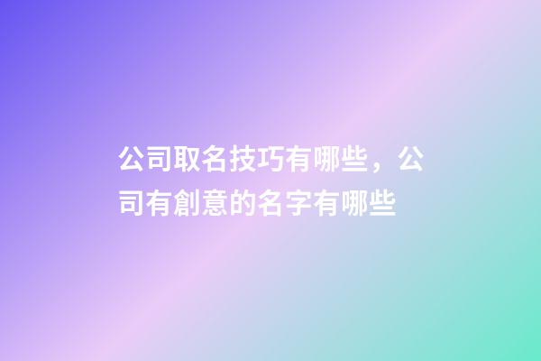 公司取名技巧有哪些，公司有創意的名字有哪些-第1張-公司起名-玄機派