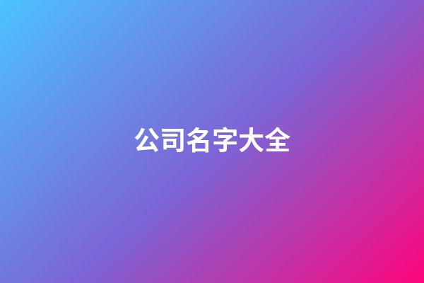 公司名字大全-第1張-公司起名-玄機派