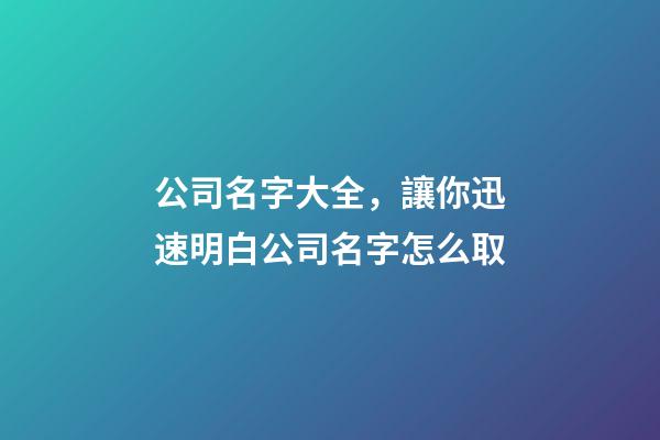 公司名字大全，讓你迅速明白公司名字怎么取-第1張-公司起名-玄機派