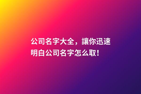公司名字大全，讓你迅速明白公司名字怎么取！-第1張-公司起名-玄機派