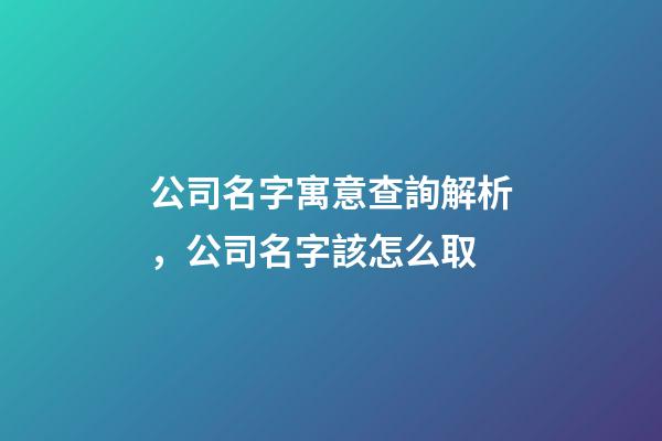 公司名字寓意查詢解析，公司名字該怎么取