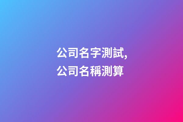 公司名字測試,公司名稱測算