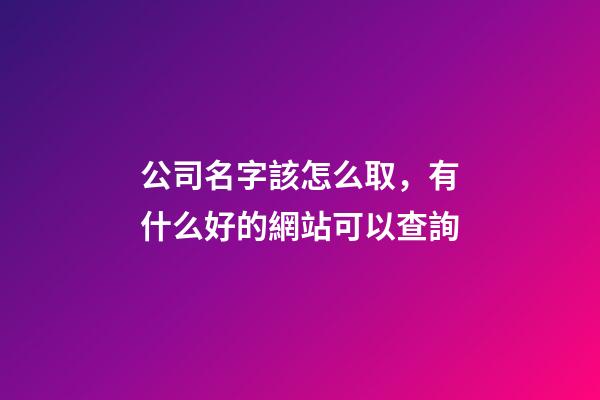 公司名字該怎么取，有什么好的網站可以查詢-第1張-公司起名-玄機派
