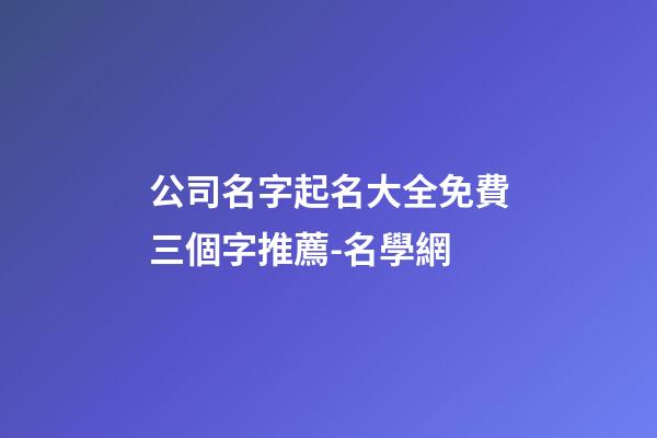公司名字起名大全免費三個字推薦-名學網