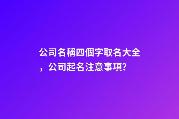 公司名稱四個字取名大全，公司起名注意事項？-第1張-公司起名-玄機派