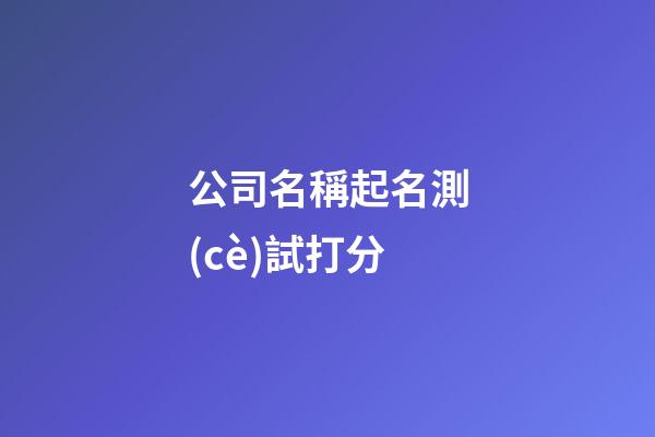 公司名稱起名測(cè)試打分