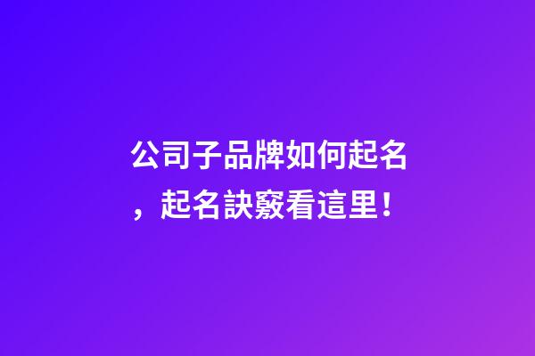公司子品牌如何起名，起名訣竅看這里！-第1張-公司起名-玄機派